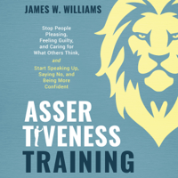 James W. Williams - Assertiveness Training: Stop People Pleasing, Feeling Guilty, and Caring for What Others Think, and Start Speaking Up, Saying No, and Being More Confident (Practical Emotional Intelligence, Book 9) (Unabridged) artwork