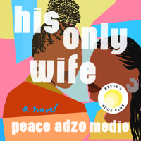 Peace Adzo Medie - His Only Wife: A Novel artwork