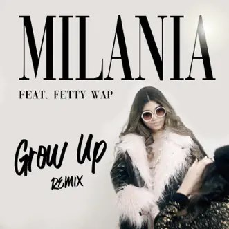 Grow Up (feat. Fetty Wap) [Remix] - Single by Milania album reviews, ratings, credits