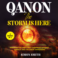 Simon Smith - QAnon, The Storm Is Here (3 Books in 1): Who is Q? The Deep State Conspiracy Against America and The Great Awakening artwork