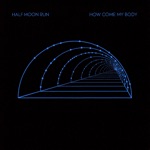 Half Moon Run - How Come My Body