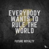 Future Royalty - Everybody Wants to Rule the World
