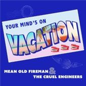 Mean Old Fireman & the Cruel Engineers - Your Mind is on Vacation