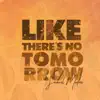 Like There's No Tomorrow - Single album lyrics, reviews, download