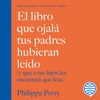 El libro que ojalá tus padres hubieran leído: (y que a tus hijos les encantará que leas) (Unabridged) - Philippa Perry & Remedios Diéguez Diéguez - translator