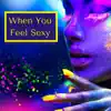 When You Feel Sexy - Deep House to Dance in a Sexy Way album lyrics, reviews, download