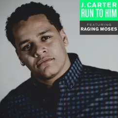 Run to Him (feat. Raging Moses) - Single by J. Carter album reviews, ratings, credits
