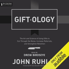 Giftology: The Art and Science of Using Gifts to Cut Through the Noise, Increase Referrals, and Strengthen Retention (Unabridged)