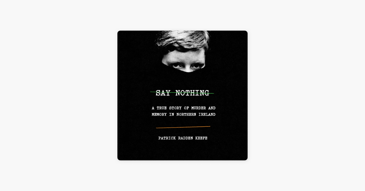 Say Nothing: A True Story of Murder and Memory in Northern Ireland (Unabridged) - Patrick Radden Keefe Say Nothing: A True Story of Murder and Memory in Northern Ireland (Unabridged) - Patrick Radden Keefe