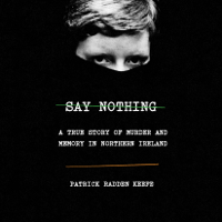 Patrick Radden Keefe - Say Nothing: A True Story of Murder and Memory in Northern Ireland (Unabridged) artwork
