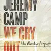 We Cry Out - The Worship Project (Deluxe Edition) album lyrics, reviews, download