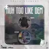Nuh Too Like Dem - Single album lyrics, reviews, download