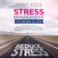 Tony Fred - Stress Management at Work & Life: Your Strategy Guide on How to Manage Stress, Deal with Changes, Success at Work and Life, Relieve Anxiety, and Live Happily with a Stress-Free Mind artwork