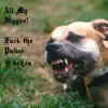 All My N****s! F**k Police (feat. Kshon) - Single album lyrics, reviews, download