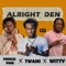 Alright Den (feat. Prince Pine & Twani) - Witty lyrics