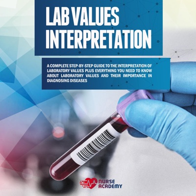 Lab Values Interpretation: A Complete Step-by-Step Guide to the Interpretation of Laboratory Values Plus Everything You Need to Know About Laboratory Values and Their Importance in Diagnosing Diseases (Unabridged)
