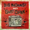 Dub Machinist Meets Gary Clunk