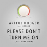Artful Dodger - Please Don't Turn Me On (Disclosure Remix) [feat. Lifford]