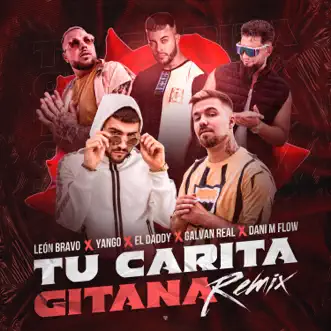 Tu Carita Gitana (feat. El Daddy & DaniMflow) [Remix] - Single by León Bravo, Yango & Galvan Real album reviews, ratings, credits