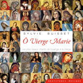 Ô Vierge Marie, les plus beaux chants de louange à la Vierge - Sylvie Buisset