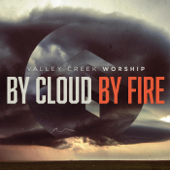 By Cloud By Fire - Valley Creek Worship
