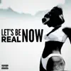 Lets Be Real - Single album lyrics, reviews, download