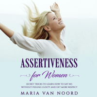 Maria van Noord - Assertiveness for Women: Secret Tricks to Learn How to Say No Without Feeling Guilty and Get More Respect (Unabridged) artwork