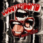 LOBSTERBOMB - I Want Noise