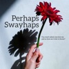 Perhaps Swayhaps - Single, 2020