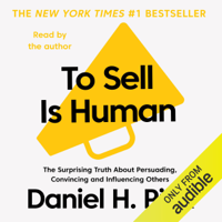Daniel H. Pink - To Sell Is Human: The Surprising Truth about Persuading, Convincing and Influencing Others (Unabridged) artwork