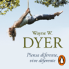 Piensa diferente, vive diferente - Wayne W. Dyer