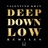 Deep Down Low