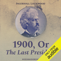 Ingersoll Lockwood - 1900, or, The Last President (Unabridged) artwork
