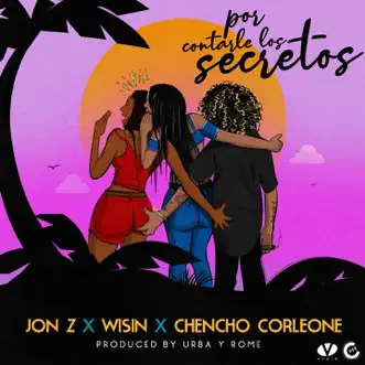 Por Contarle los Secretos - Single by Jon Z, Wisin & Chencho Corleone album reviews, ratings, credits