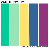 The Crystal Casino Band - Waste My Time