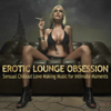 Erotic Lounge Obsession (Best of Sensual Chillout Love Making Music for Intimate Moments and Sexy Relaxation) - Varios Artistas