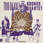 Trio Da Kali & Kronos Quartet - Eh Ya Ye