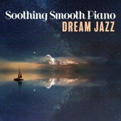 Soothing Smooth Piano: Dream Jazz – Romantic Evening, Good Night, Relaxing Music artwork