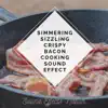 Simmering Sizzling Crispy Bacon Cooking Sound Effect song lyrics