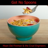 Mean Old Fireman & the Cruel Engineers - Got No Spoons