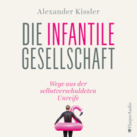 Alexander Kissler - Die infantile Gesellschaft – Wege aus der selbstverschuldeten Unreife artwork