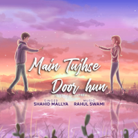 Shahid Mallya & Rahul Swami - Main Tujhse Door Hun - Single artwork