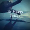 Be Happy, Today - EP album lyrics, reviews, download