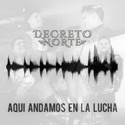 Aquí Andamos en la Lucha - Single - Decreto Norte Aquí Andamos en la Lucha - Single - Decreto Norte