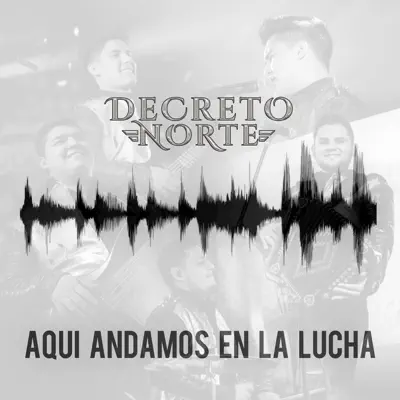 Aquí Andamos en la Lucha - Single - Decreto Norte