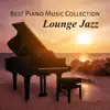 Best Piano Music Collection - Lounge Jazz, Essental Piano Songs, Smooth Music, Lift Your Mood, De-Stress Yourself and Stay Relaxed album lyrics, reviews, download
