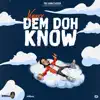 Dem Doh Know - Single album lyrics, reviews, download