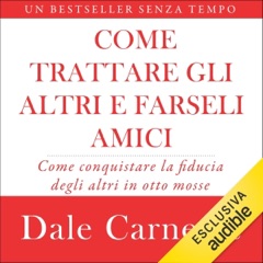 Come trattare gli altri e farseli amici: Come conquistare la fiducia degli altri in otto mosse