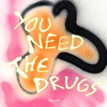 You Need The Drugs