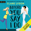 Before You Say I Do (Unabridged) - Clare Lydon